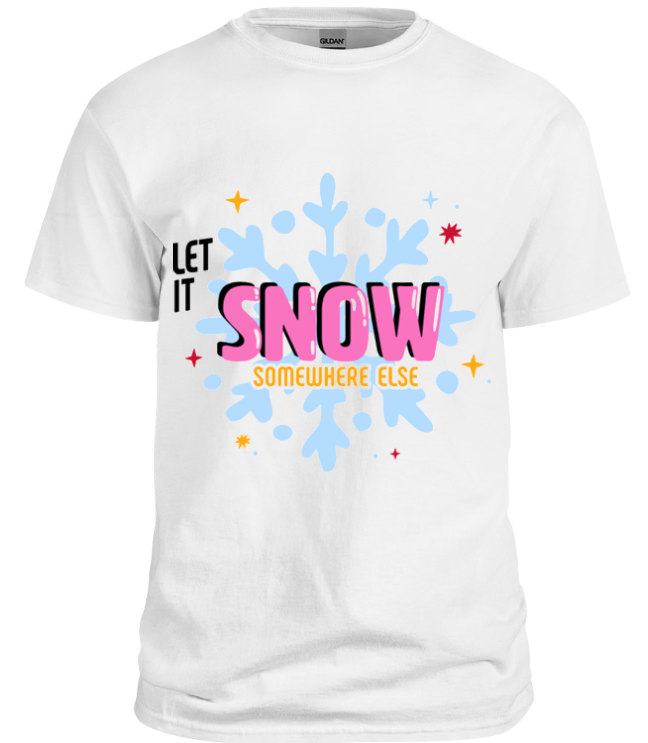 Let It Snow Somewhere Else T-Shirt