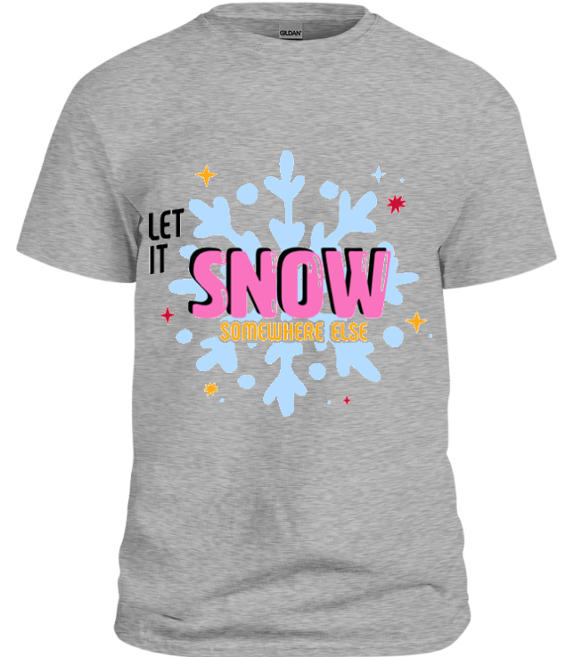 Let It Snow Somewhere Else T-Shirt