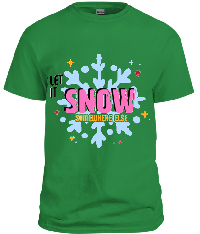 Let It Snow Somewhere Else T-Shirt