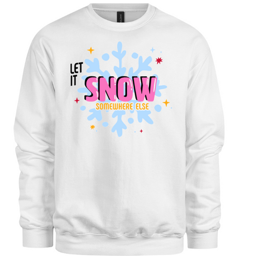 Let It Snow Somewhere Else Sweatshirt