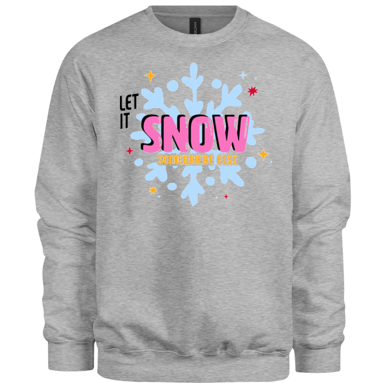 Let It Snow Somewhere Else Sweatshirt