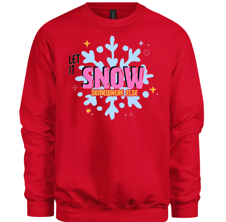 Let It Snow Somewhere Else Sweatshirt